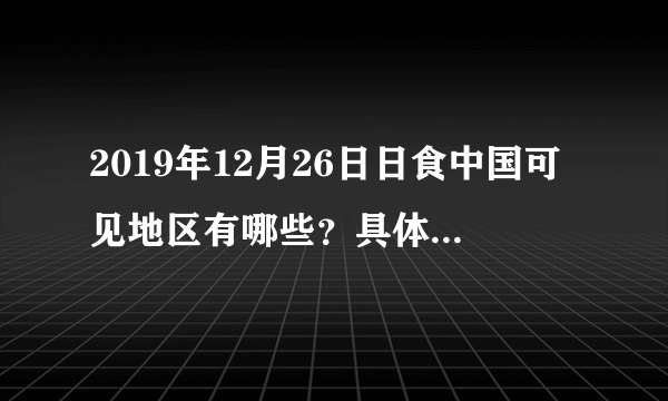 2019年12月26日日食中国可见地区有哪些？具体时间一览