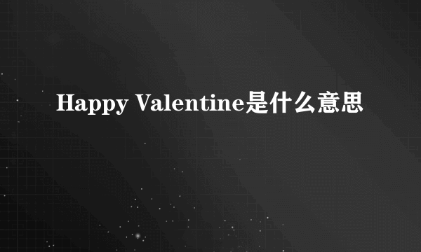 Happy Valentine是什么意思