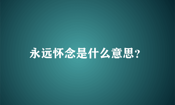 永远怀念是什么意思？