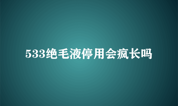 533绝毛液停用会疯长吗