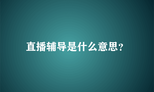 直播辅导是什么意思？