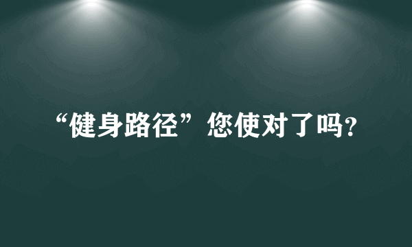 “健身路径”您使对了吗？