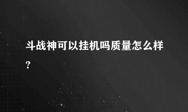 斗战神可以挂机吗质量怎么样？