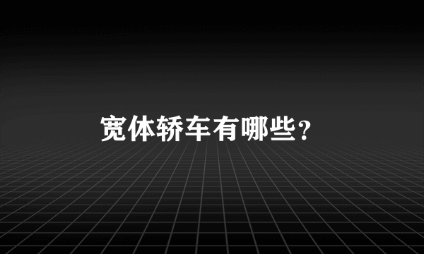 宽体轿车有哪些？