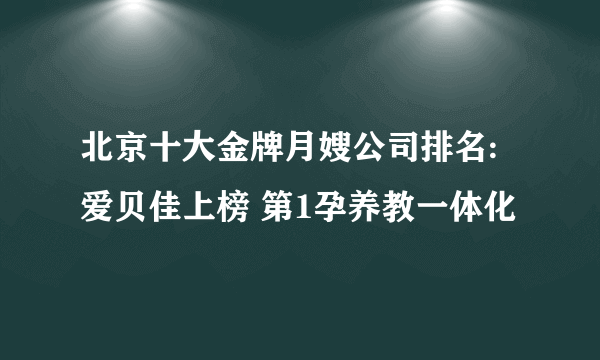 北京十大金牌月嫂公司排名:爱贝佳上榜 第1孕养教一体化