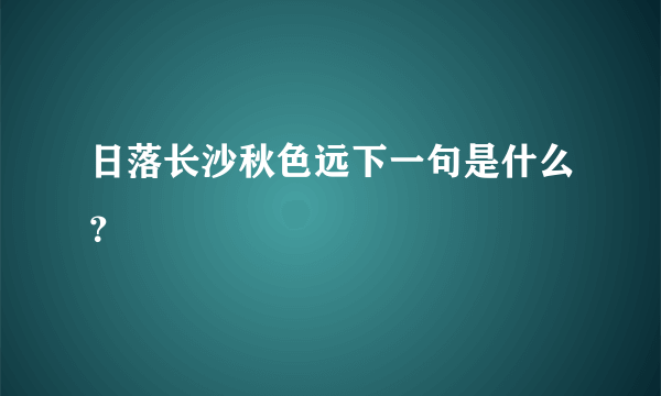 日落长沙秋色远下一句是什么？