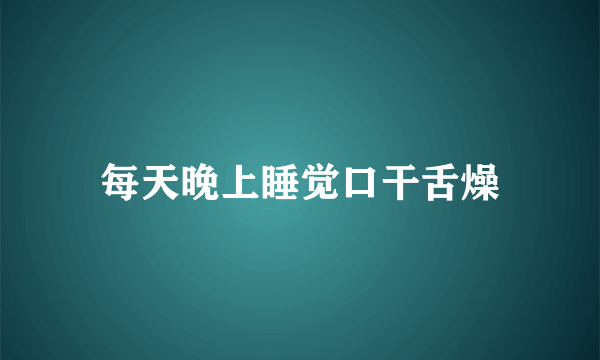 每天晚上睡觉口干舌燥