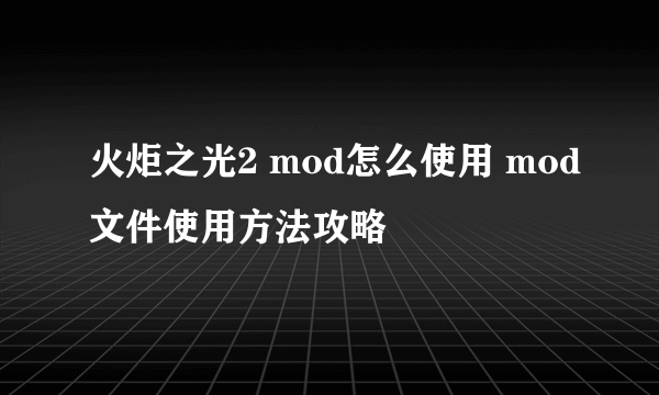 火炬之光2 mod怎么使用 mod文件使用方法攻略