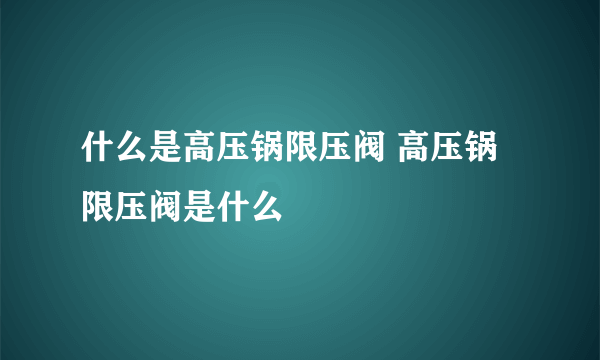 什么是高压锅限压阀 高压锅限压阀是什么