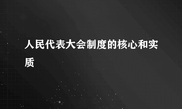 人民代表大会制度的核心和实质