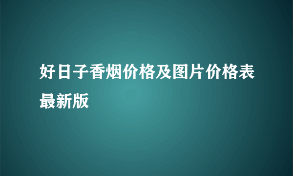 好日子香烟价格及图片价格表最新版