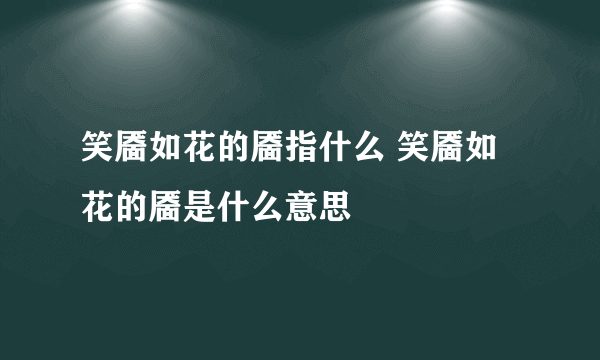 笑靥如花的靥指什么 笑靥如花的靥是什么意思