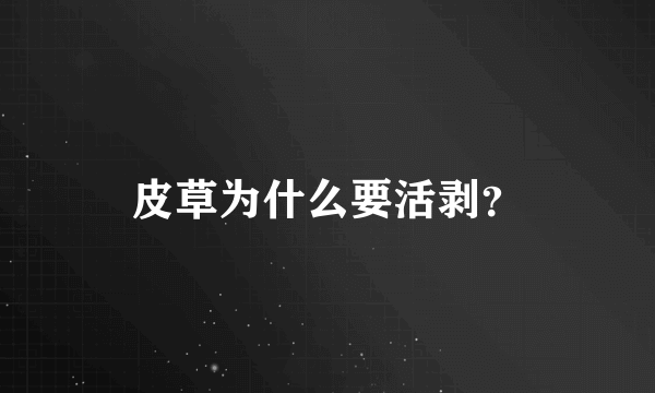 皮草为什么要活剥？