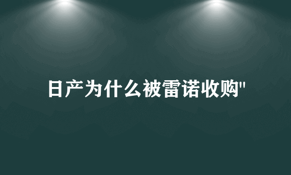 日产为什么被雷诺收购