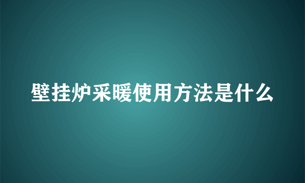 壁挂炉采暖使用方法是什么