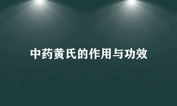 中药黄氏的作用与功效