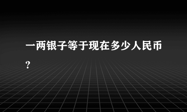 一两银子等于现在多少人民币？