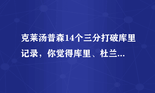 克莱汤普森14个三分打破库里记录，你觉得库里、杜兰特和汤普森谁的三分更稳定？为什么？