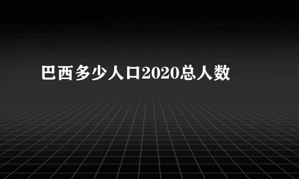 巴西多少人口2020总人数