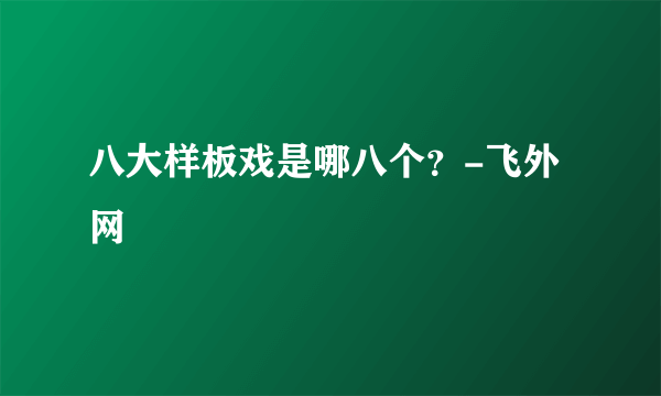 八大样板戏是哪八个？-飞外网