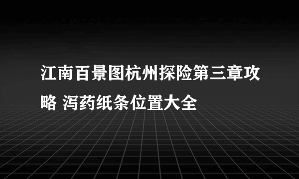 江南百景图杭州探险第三章攻略 泻药纸条位置大全