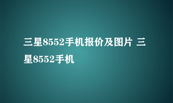 三星8552手机报价及图片 三星8552手机