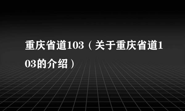 重庆省道103（关于重庆省道103的介绍）