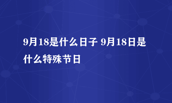 9月18是什么日子 9月18日是什么特殊节日