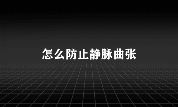 怎么防止静脉曲张