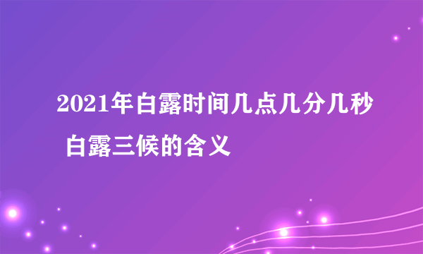 2021年白露时间几点几分几秒 白露三候的含义