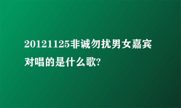 20121125非诚勿扰男女嘉宾对唱的是什么歌?