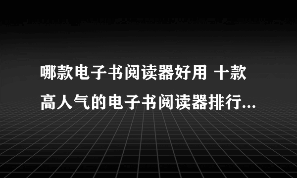 哪款电子书阅读器好用 十款高人气的电子书阅读器排行榜【产品榜】