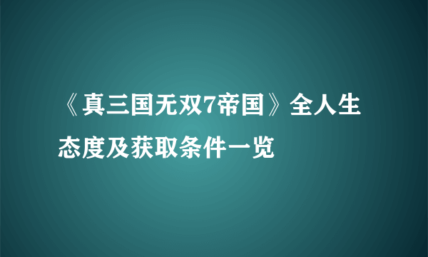 《真三国无双7帝国》全人生态度及获取条件一览