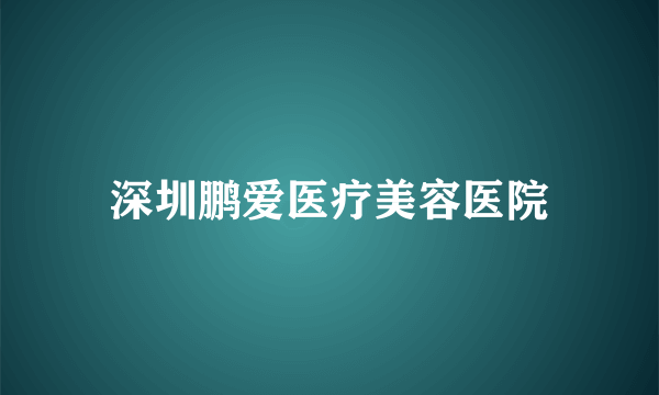 深圳鹏爱医疗美容医院