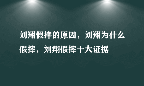 刘翔假摔的原因，刘翔为什么假摔，刘翔假摔十大证据