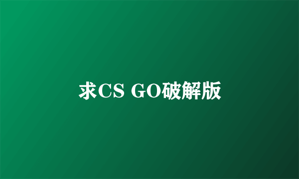 求CS GO破解版