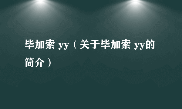 毕加索 yy（关于毕加索 yy的简介）