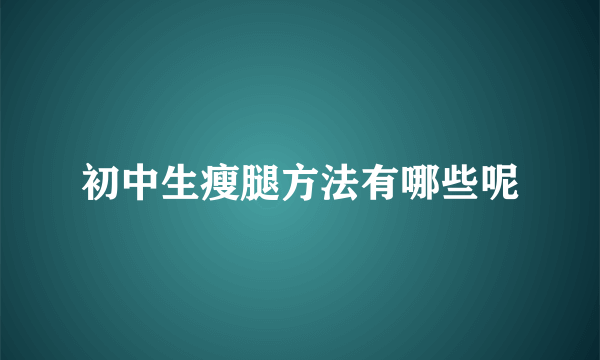 初中生瘦腿方法有哪些呢