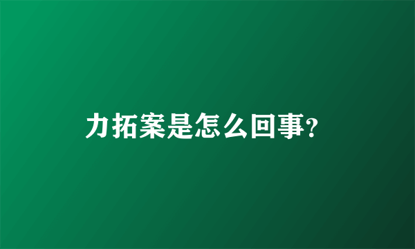 力拓案是怎么回事？