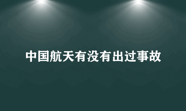 中国航天有没有出过事故