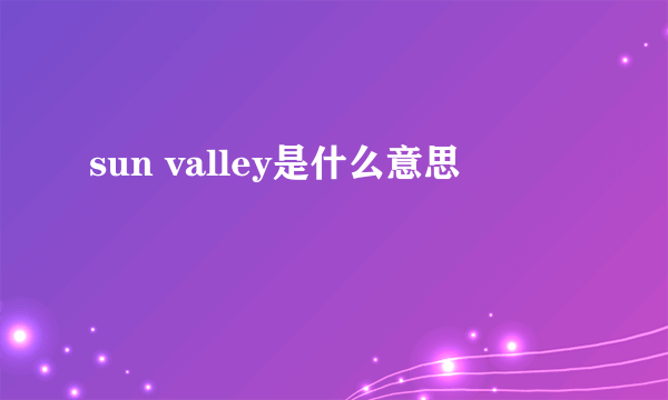 sun valley是什么意思