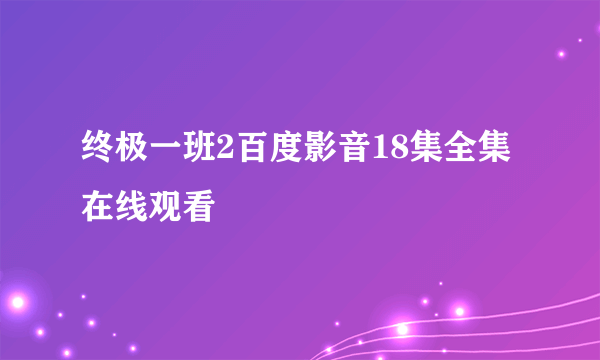 终极一班2百度影音18集全集在线观看