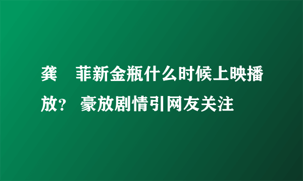 龚玥菲新金瓶什么时候上映播放？ 豪放剧情引网友关注