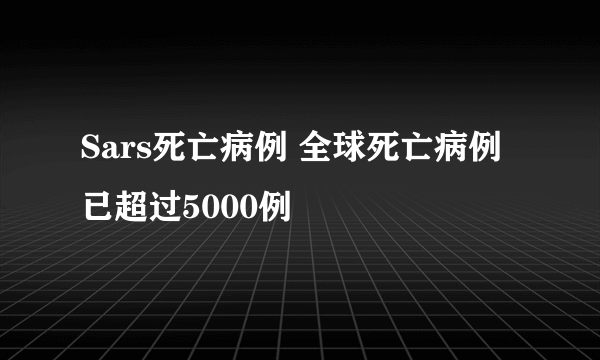 Sars死亡病例 全球死亡病例已超过5000例