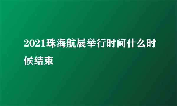 2021珠海航展举行时间什么时候结束