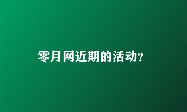 零月网近期的活动？