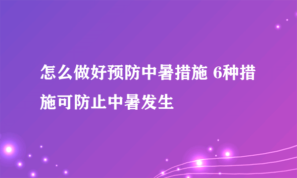 怎么做好预防中暑措施 6种措施可防止中暑发生