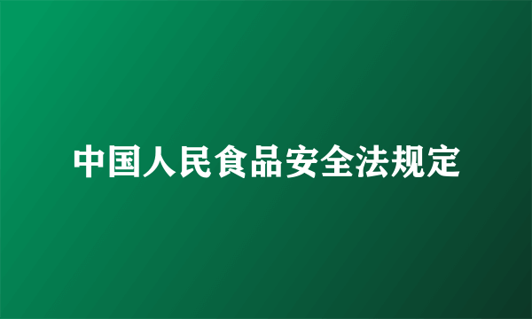 中国人民食品安全法规定