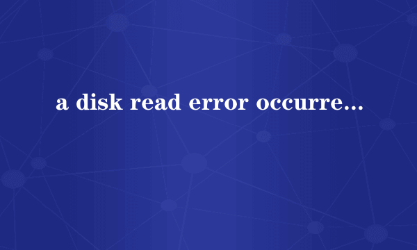 a disk read error occurred解决方法