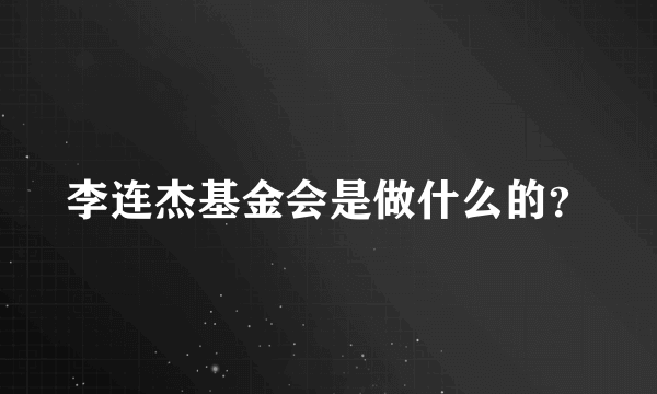 李连杰基金会是做什么的？